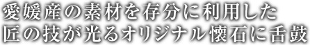 愛媛産の食材を存分に使用した匠の技が光るオリジナル懐石に舌鼓　お料理のご案内