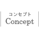 Concept コンセプト